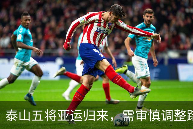 泰山五将亚运归来，需审慎调整踏上联赛征程